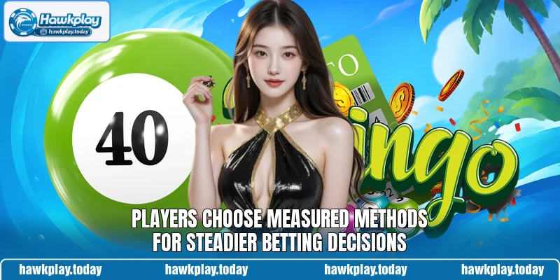 Players choose measured methods for steadier betting decisions
